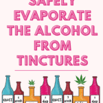 Infographic with pink writing titled "How to Safelty Evaporate the Alcohol from Tinctures" with illustrated alcohol bottles on the bottom