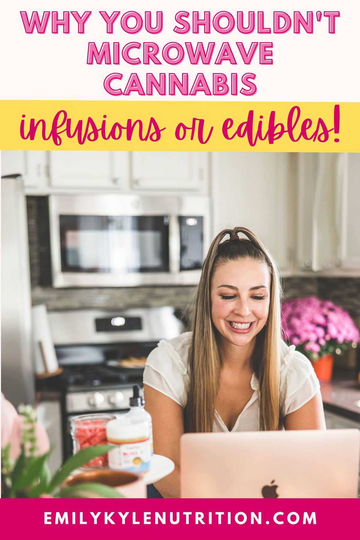 A picture of Emily Kyle and text that says Why You Shouldn't Microwave Cannabis Infusions or Edibles