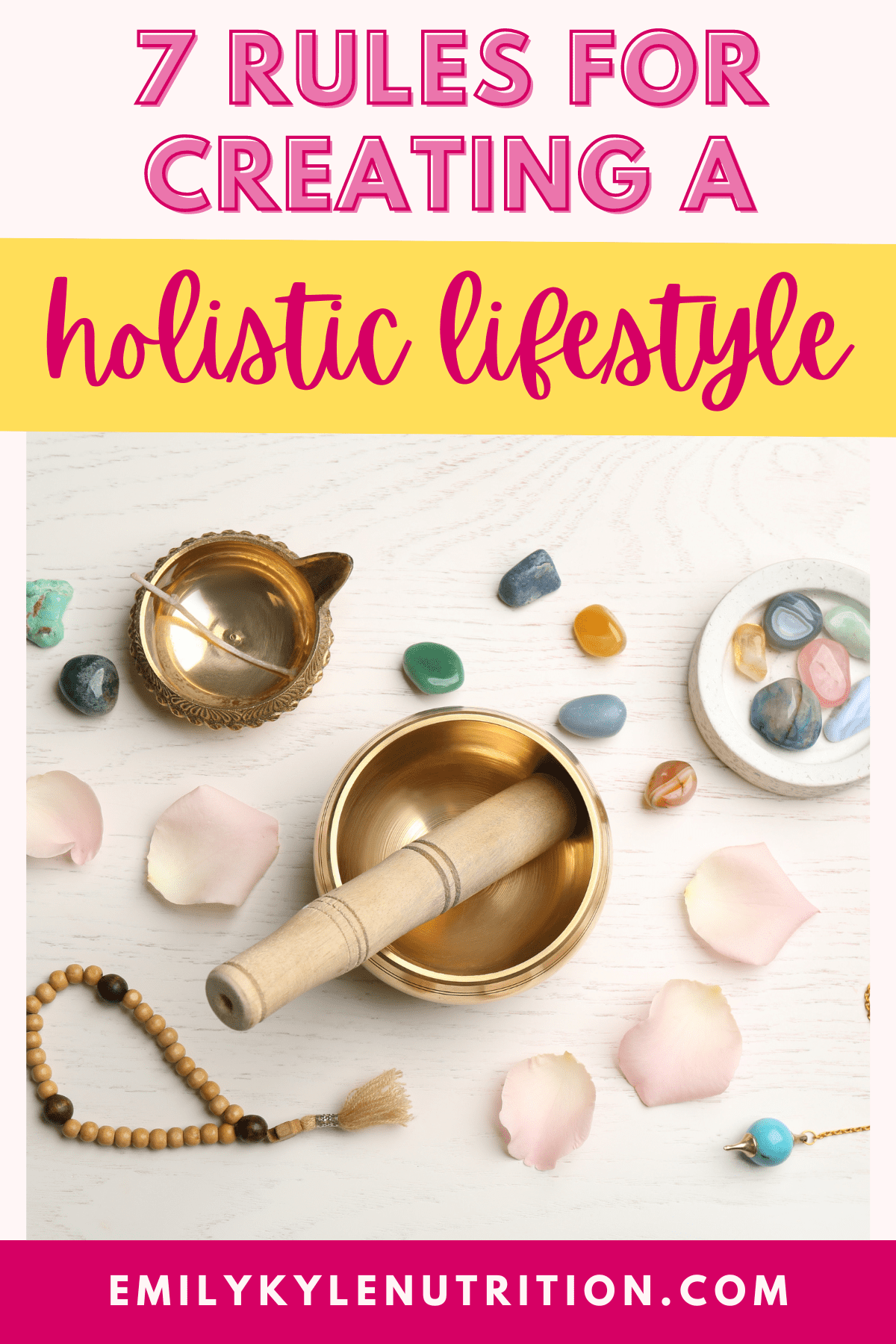 A picture of crystals and bowls with text that says 7 rules for creating a holistic lifestyle.