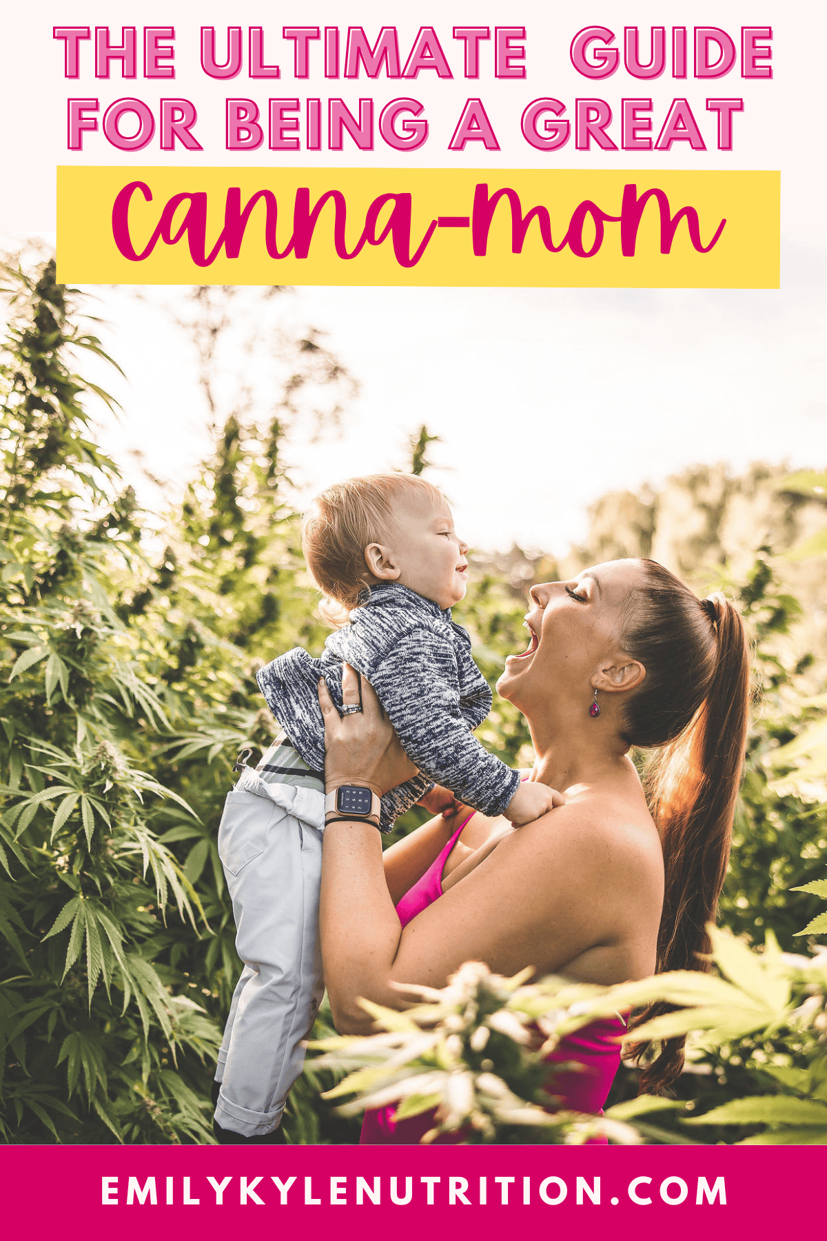 A picture of Emily Kyle and her baby in a cannabis garden with text that says the ultimate guide to canna moms, using cannabis as a parenting tool.