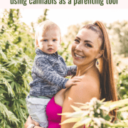 A picture of Emily Kyle and her baby in a cannabis garden with text that says the ultimate guide to canna moms, using cannabis as a parenting tool.