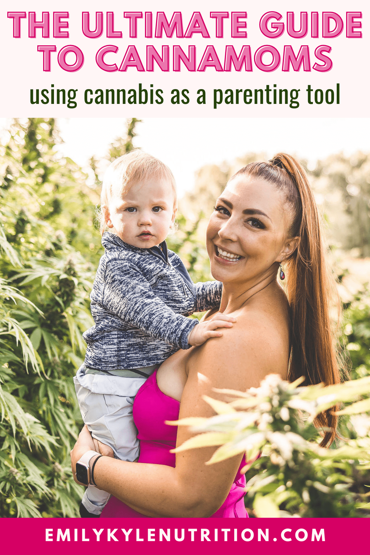 A picture of Emily Kyle and her baby in a cannabis garden with text that says the ultimate guide to canna moms, using cannabis as a parenting tool. 